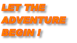 LET THE
ADVENTURE 
BEGIN !